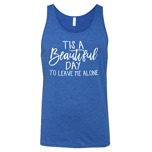 Tis A Beautiful Day To Leave Me Alone Shirt Unisex