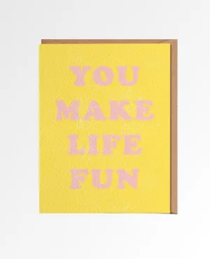 You Make Life Fun Card